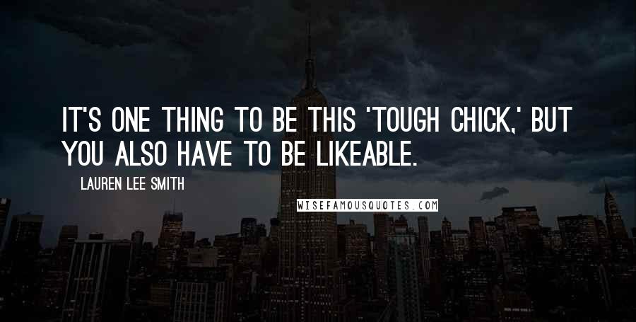 Lauren Lee Smith Quotes: It's one thing to be this 'tough chick,' but you also have to be likeable.