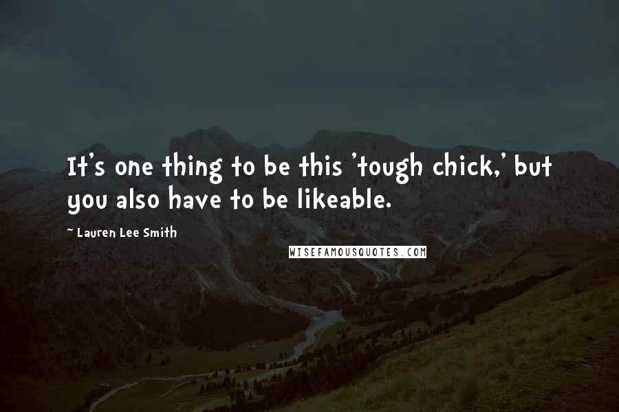 Lauren Lee Smith Quotes: It's one thing to be this 'tough chick,' but you also have to be likeable.