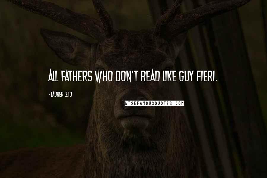 Lauren Leto Quotes: All fathers who don't read like Guy Fieri.