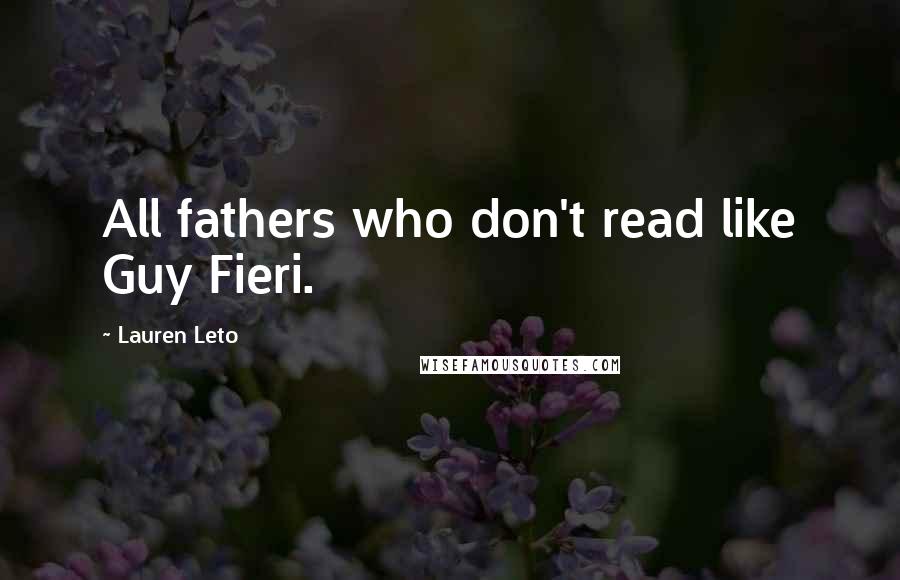 Lauren Leto Quotes: All fathers who don't read like Guy Fieri.