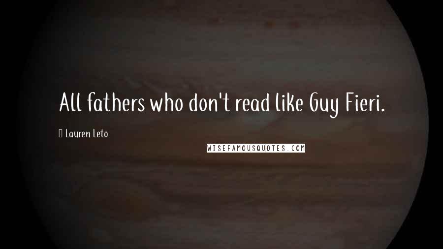 Lauren Leto Quotes: All fathers who don't read like Guy Fieri.