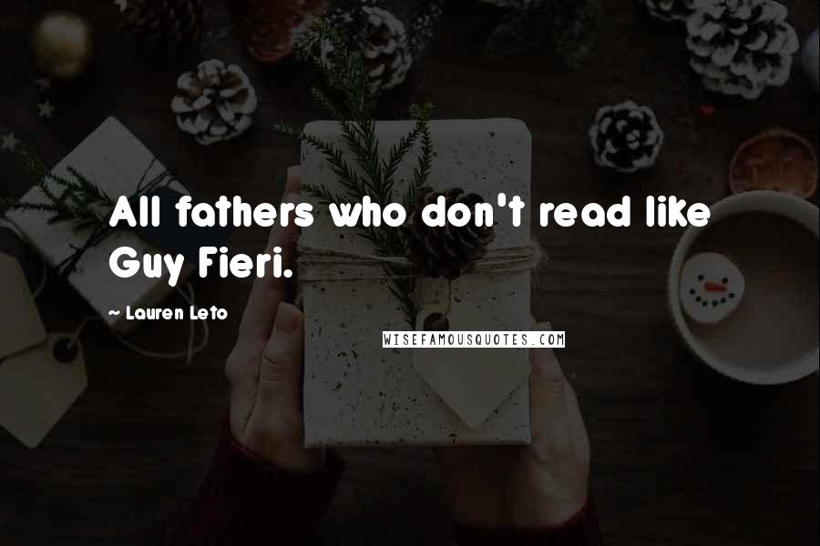 Lauren Leto Quotes: All fathers who don't read like Guy Fieri.