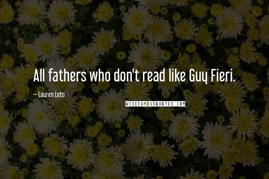 Lauren Leto Quotes: All fathers who don't read like Guy Fieri.