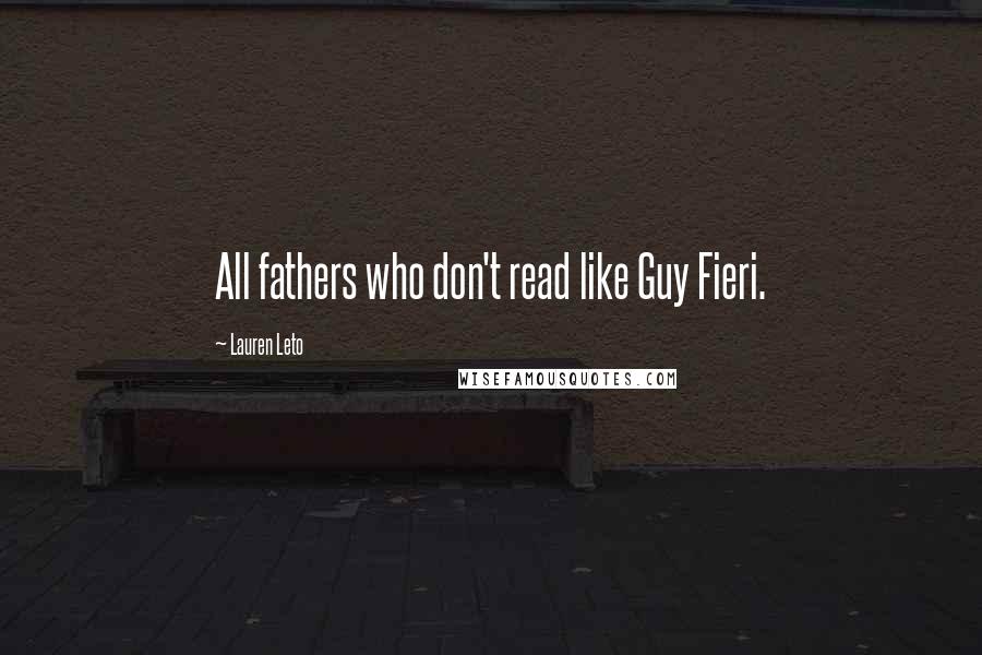 Lauren Leto Quotes: All fathers who don't read like Guy Fieri.