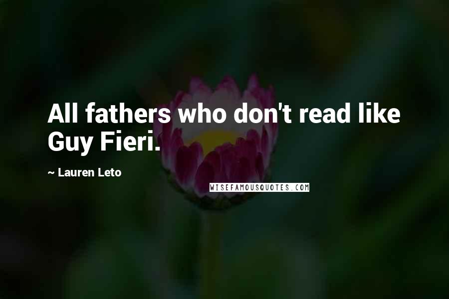Lauren Leto Quotes: All fathers who don't read like Guy Fieri.