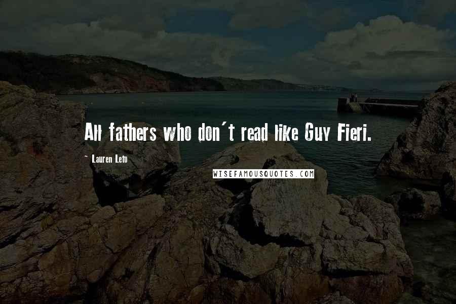 Lauren Leto Quotes: All fathers who don't read like Guy Fieri.