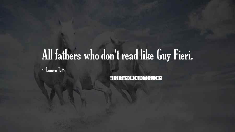 Lauren Leto Quotes: All fathers who don't read like Guy Fieri.