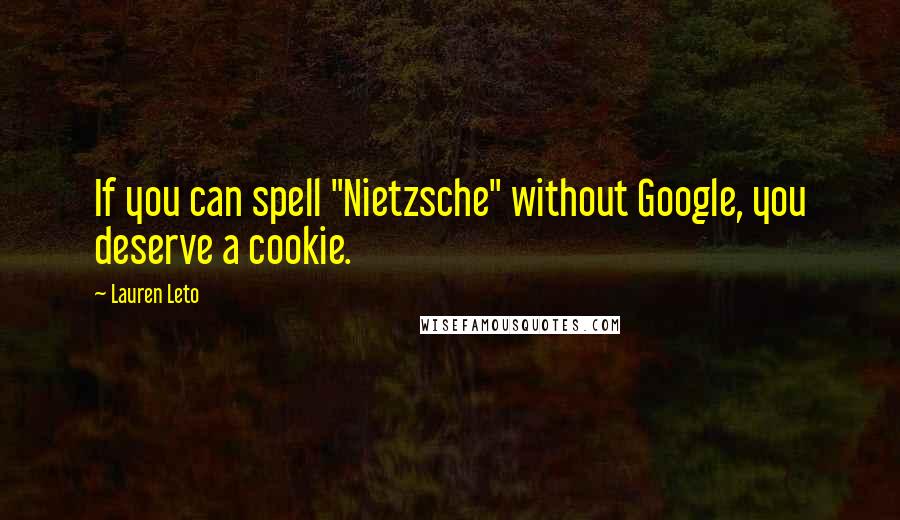 Lauren Leto Quotes: If you can spell "Nietzsche" without Google, you deserve a cookie.