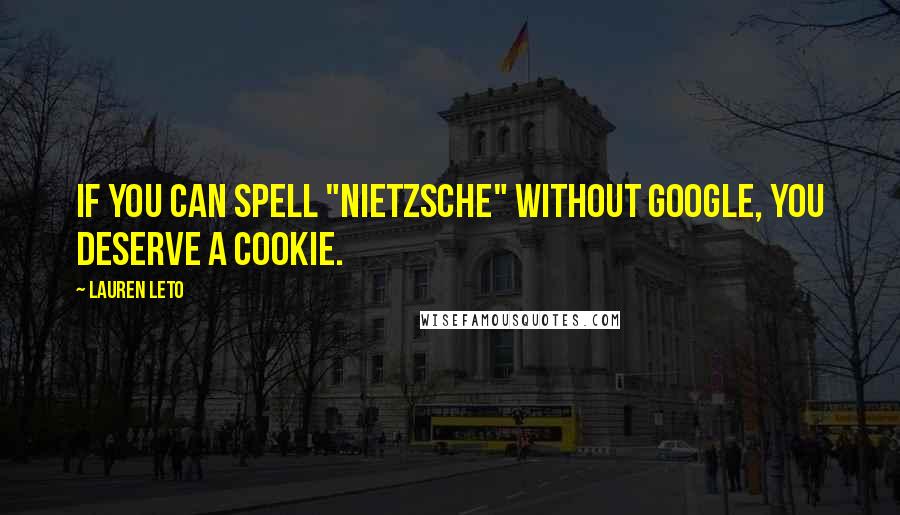 Lauren Leto Quotes: If you can spell "Nietzsche" without Google, you deserve a cookie.