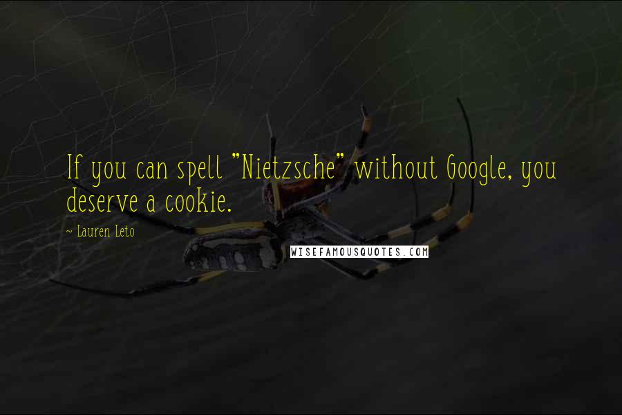 Lauren Leto Quotes: If you can spell "Nietzsche" without Google, you deserve a cookie.