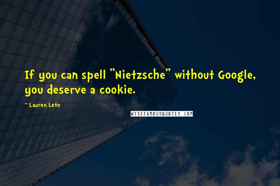 Lauren Leto Quotes: If you can spell "Nietzsche" without Google, you deserve a cookie.