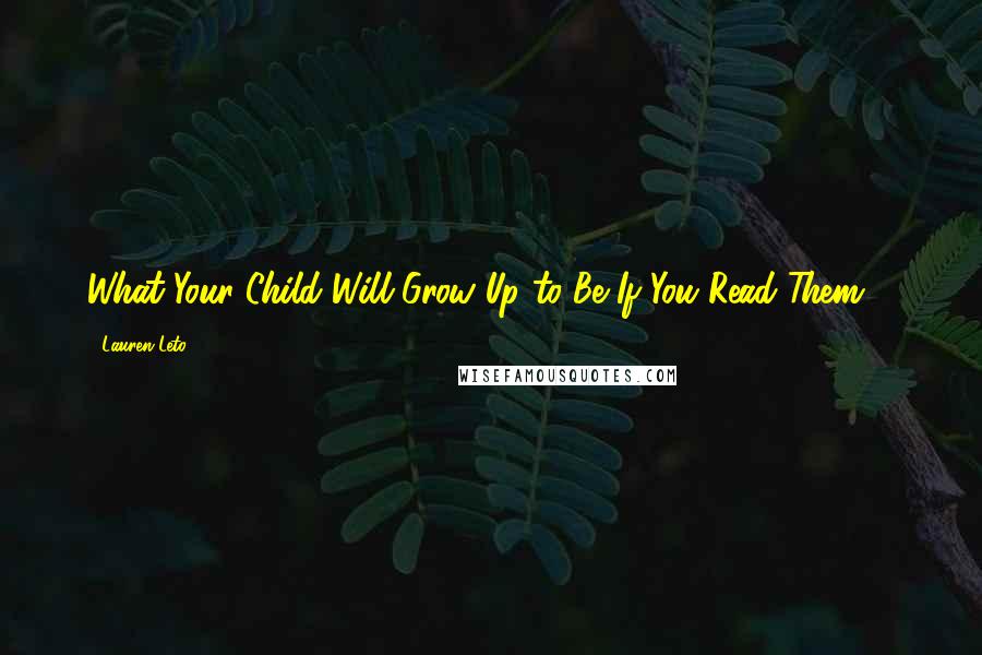 Lauren Leto Quotes: What Your Child Will Grow Up to Be If You Read Them ...
