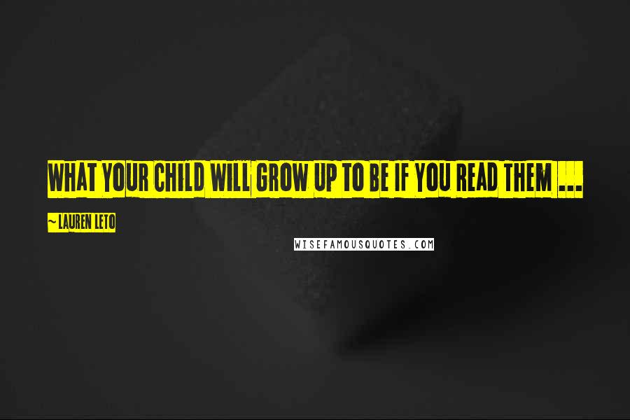 Lauren Leto Quotes: What Your Child Will Grow Up to Be If You Read Them ...