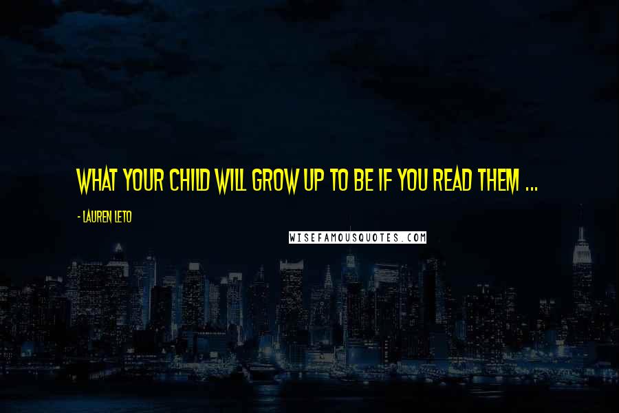 Lauren Leto Quotes: What Your Child Will Grow Up to Be If You Read Them ...