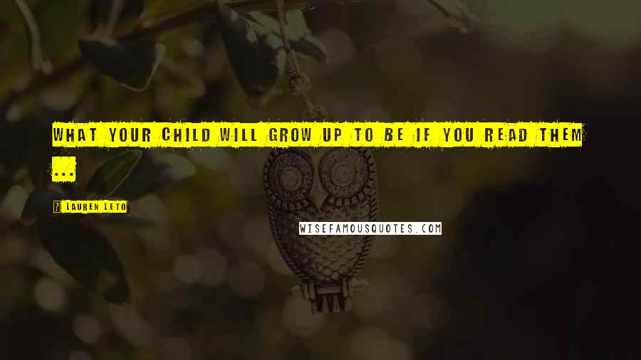 Lauren Leto Quotes: What Your Child Will Grow Up to Be If You Read Them ...