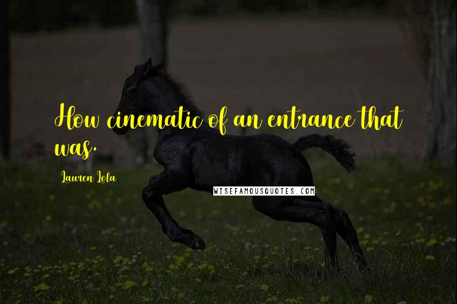 Lauren Lola Quotes: How cinematic of an entrance that was.