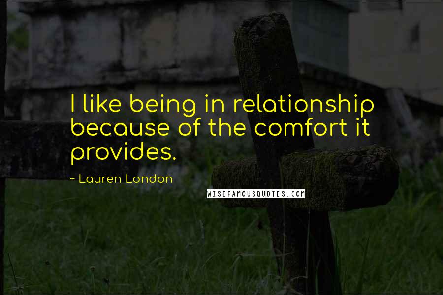 Lauren London Quotes: I like being in relationship because of the comfort it provides.