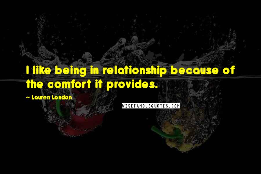 Lauren London Quotes: I like being in relationship because of the comfort it provides.