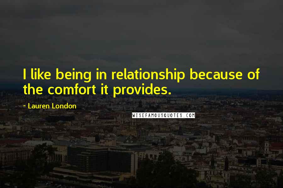 Lauren London Quotes: I like being in relationship because of the comfort it provides.