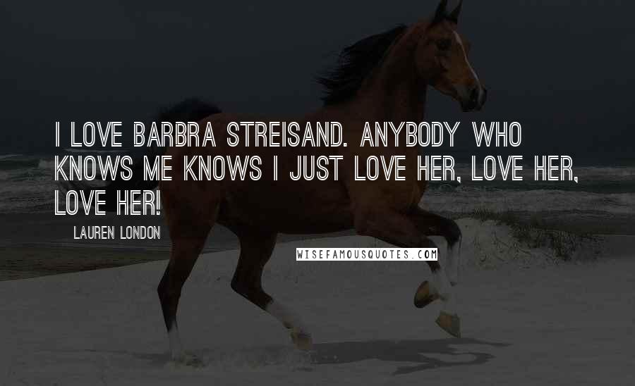 Lauren London Quotes: I love Barbra Streisand. Anybody who knows me knows I just love her, love her, love her!