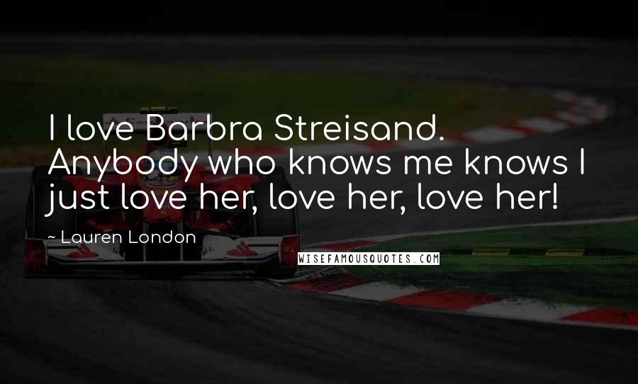 Lauren London Quotes: I love Barbra Streisand. Anybody who knows me knows I just love her, love her, love her!