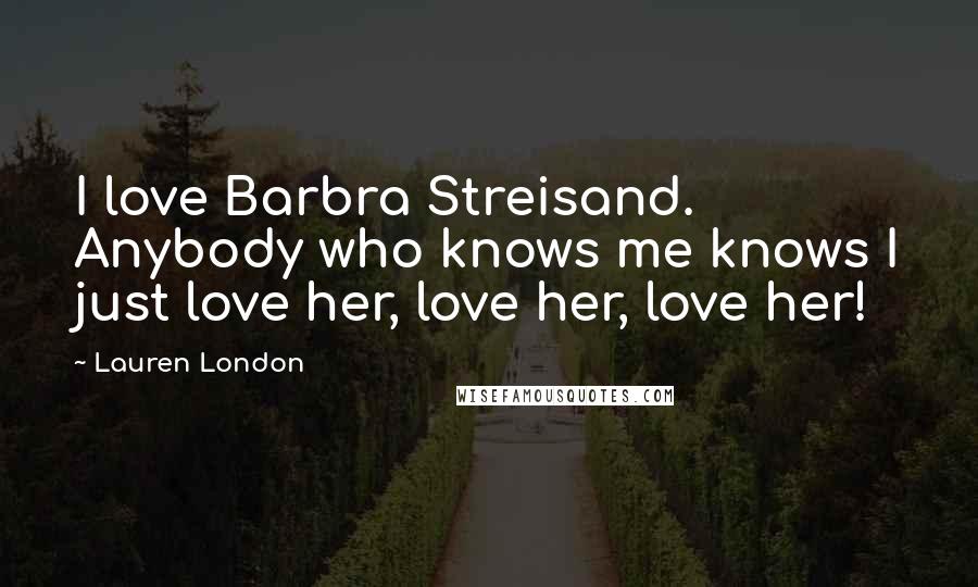 Lauren London Quotes: I love Barbra Streisand. Anybody who knows me knows I just love her, love her, love her!