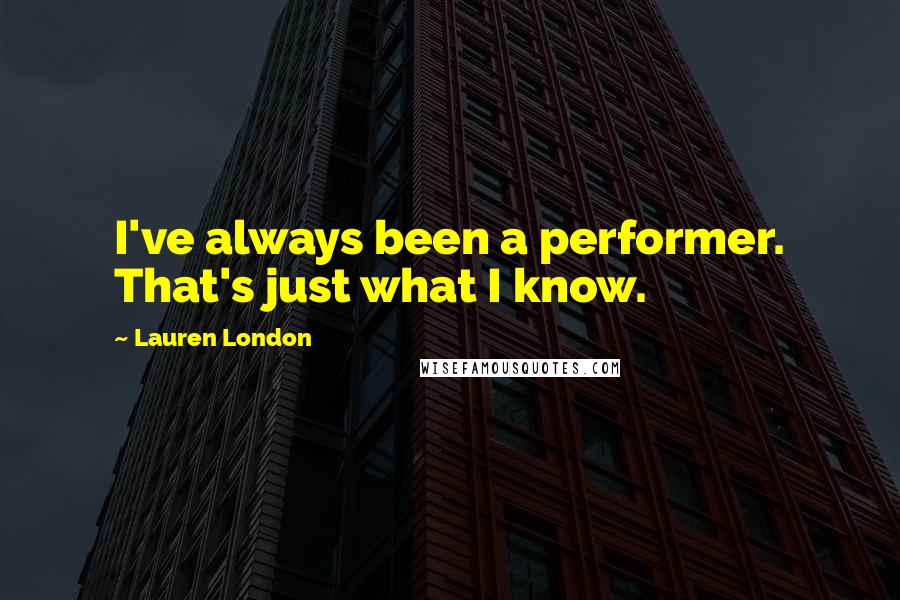 Lauren London Quotes: I've always been a performer. That's just what I know.