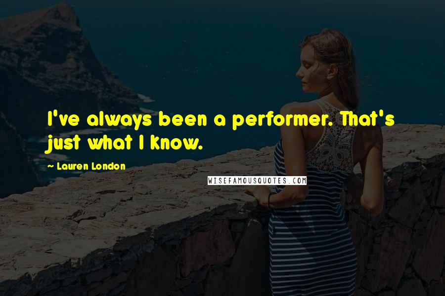 Lauren London Quotes: I've always been a performer. That's just what I know.