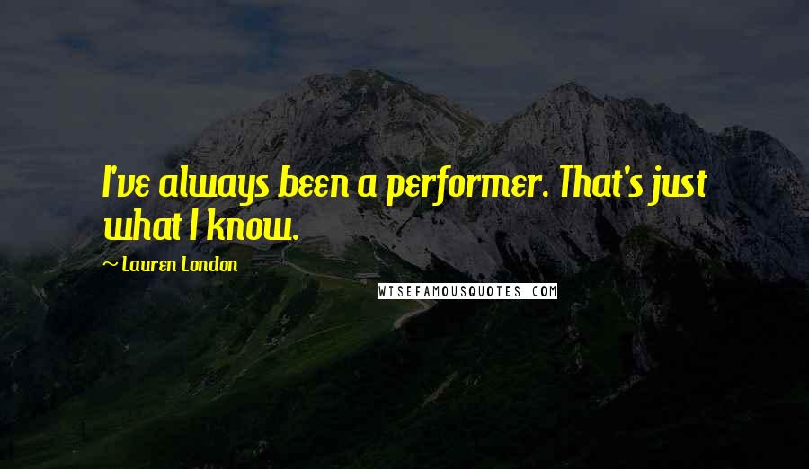 Lauren London Quotes: I've always been a performer. That's just what I know.