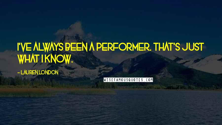 Lauren London Quotes: I've always been a performer. That's just what I know.