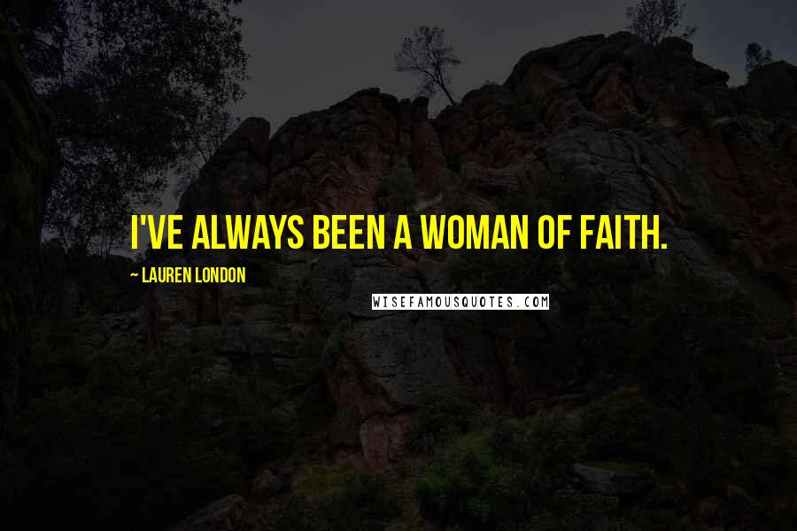 Lauren London Quotes: I've always been a woman of faith.