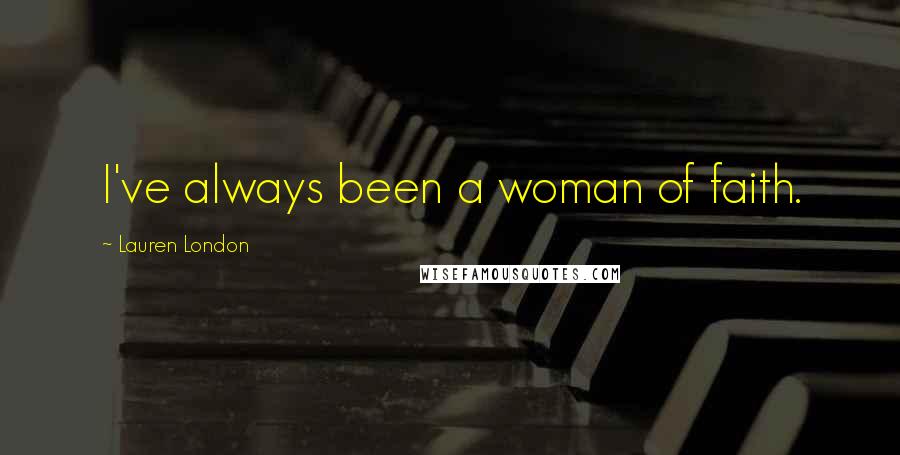 Lauren London Quotes: I've always been a woman of faith.