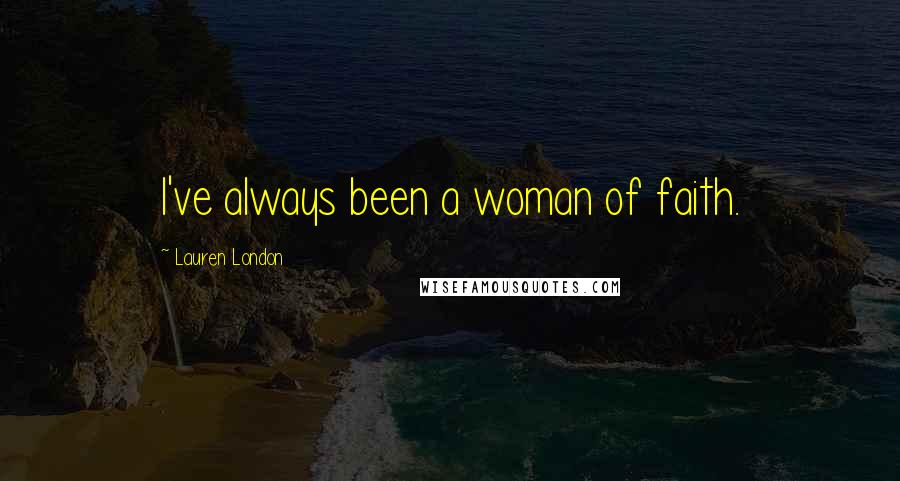 Lauren London Quotes: I've always been a woman of faith.