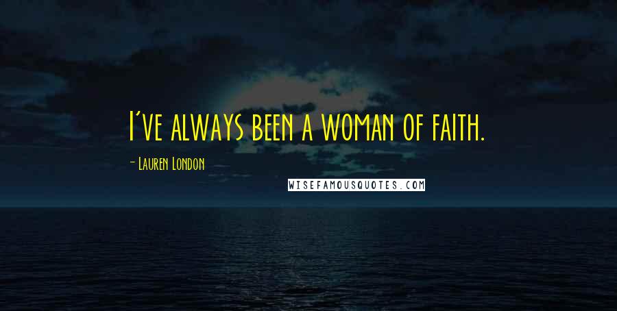 Lauren London Quotes: I've always been a woman of faith.