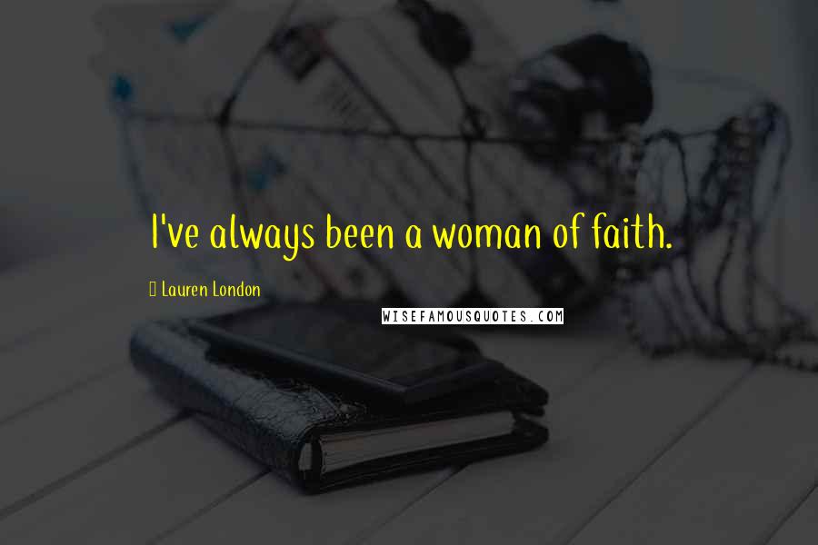 Lauren London Quotes: I've always been a woman of faith.