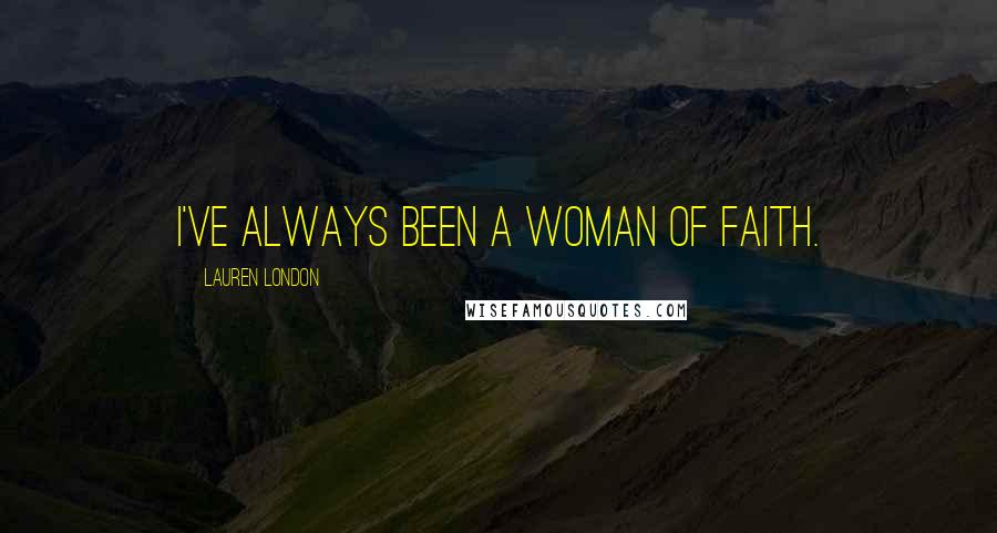 Lauren London Quotes: I've always been a woman of faith.