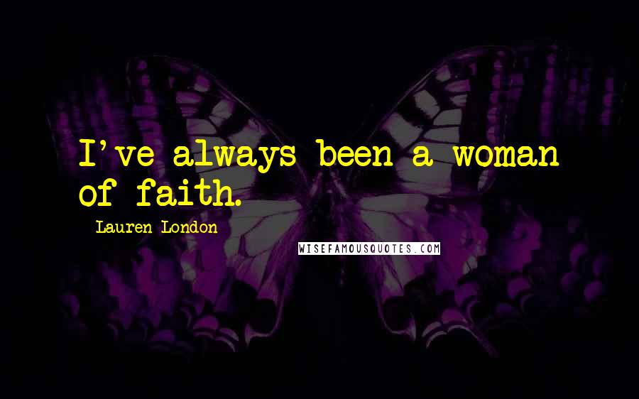 Lauren London Quotes: I've always been a woman of faith.