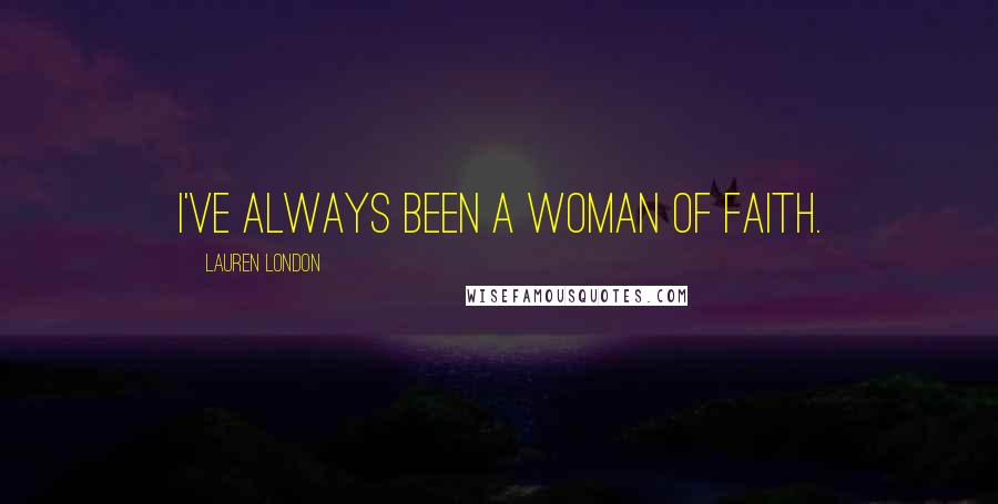 Lauren London Quotes: I've always been a woman of faith.