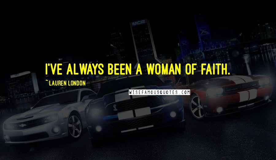 Lauren London Quotes: I've always been a woman of faith.