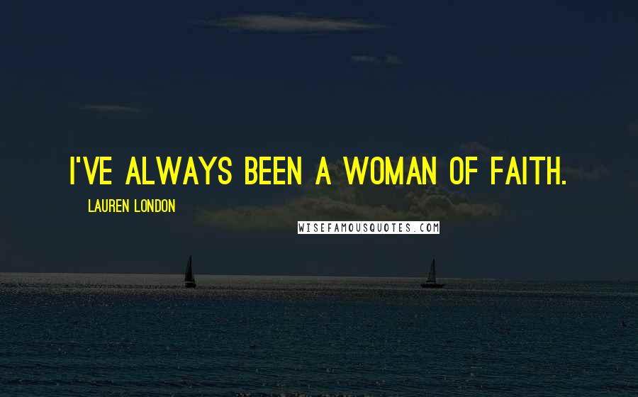 Lauren London Quotes: I've always been a woman of faith.