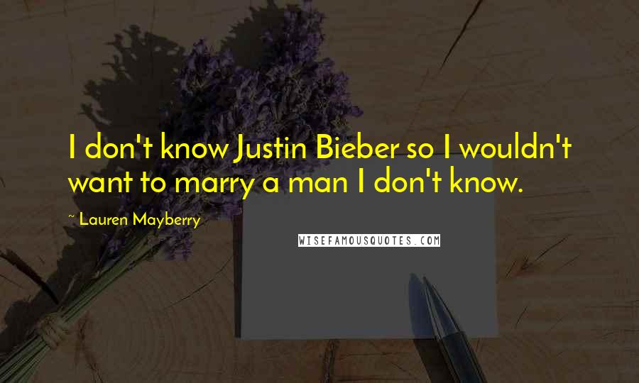 Lauren Mayberry Quotes: I don't know Justin Bieber so I wouldn't want to marry a man I don't know.