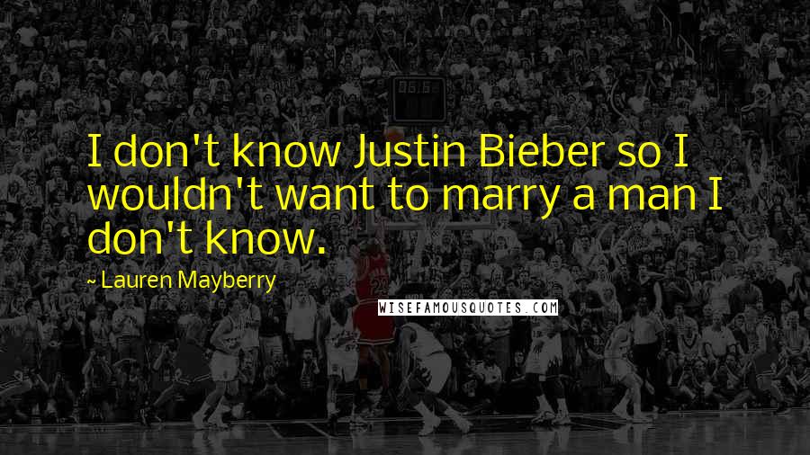 Lauren Mayberry Quotes: I don't know Justin Bieber so I wouldn't want to marry a man I don't know.
