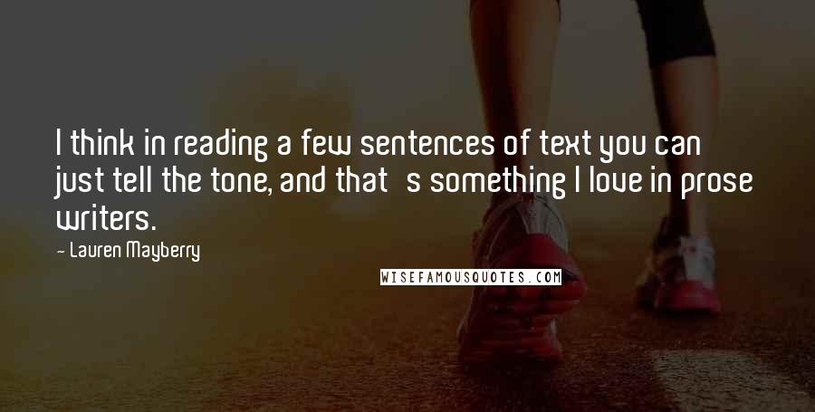 Lauren Mayberry Quotes: I think in reading a few sentences of text you can just tell the tone, and that's something I love in prose writers.