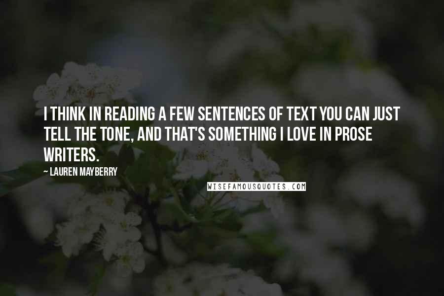 Lauren Mayberry Quotes: I think in reading a few sentences of text you can just tell the tone, and that's something I love in prose writers.