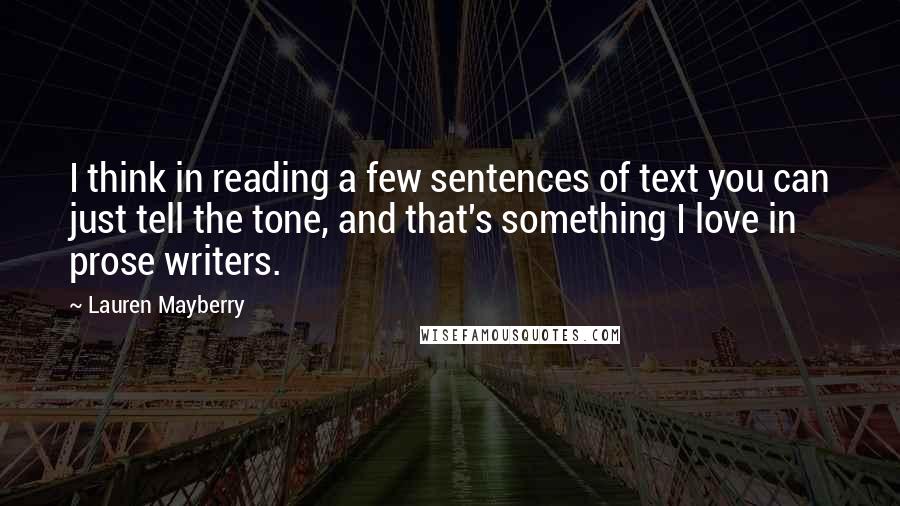 Lauren Mayberry Quotes: I think in reading a few sentences of text you can just tell the tone, and that's something I love in prose writers.