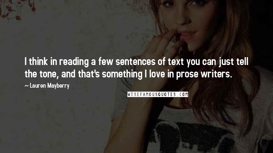 Lauren Mayberry Quotes: I think in reading a few sentences of text you can just tell the tone, and that's something I love in prose writers.