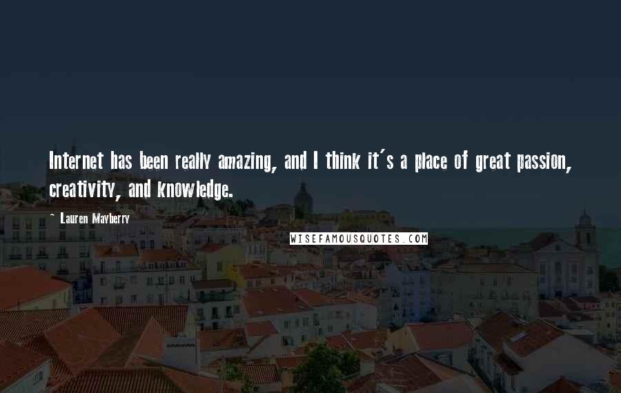 Lauren Mayberry Quotes: Internet has been really amazing, and I think it's a place of great passion, creativity, and knowledge.