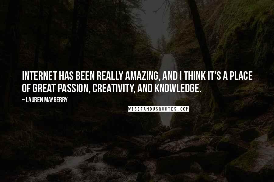 Lauren Mayberry Quotes: Internet has been really amazing, and I think it's a place of great passion, creativity, and knowledge.