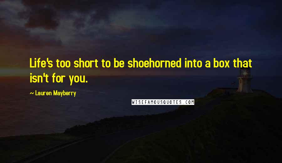 Lauren Mayberry Quotes: Life's too short to be shoehorned into a box that isn't for you.