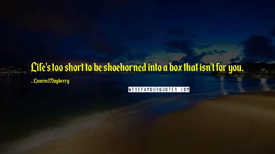 Lauren Mayberry Quotes: Life's too short to be shoehorned into a box that isn't for you.